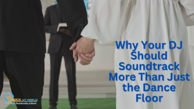 Why Your DJ Should Soundtrack More Than Just the Dance Floor - DJ Rock My World