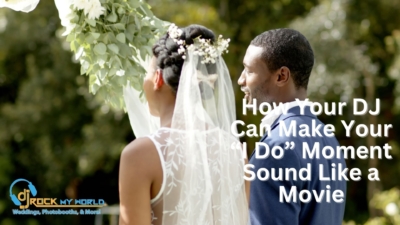 How Your DJ Can Make Your “I Do� Moment Sound Like a Movie - DJ Rock My World