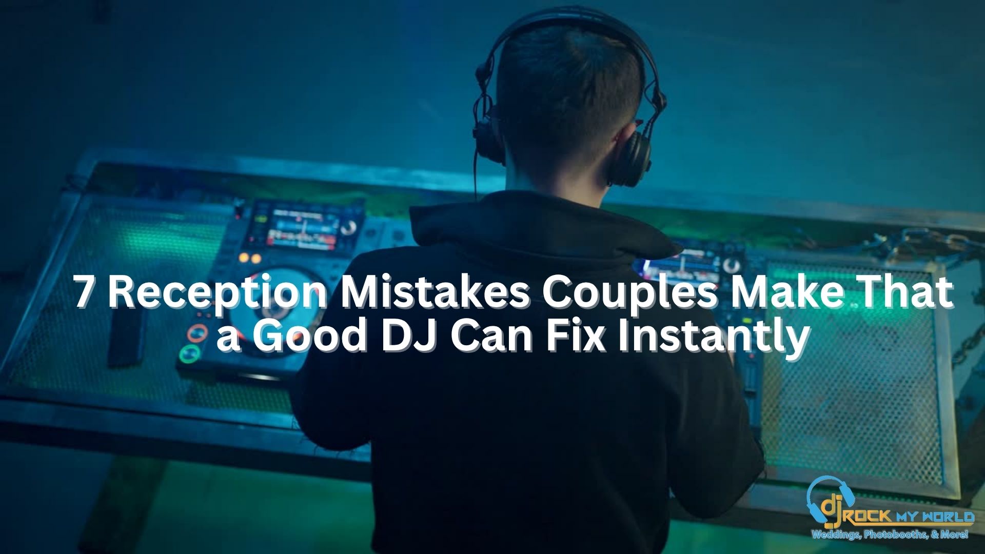 7 Reception Mistakes Couples Make That a Good DJ Can Fix