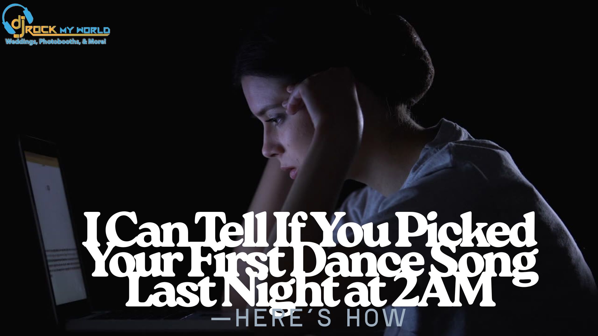 I Can Tell If You Picked Your First Dance Song Last Night at 2AM