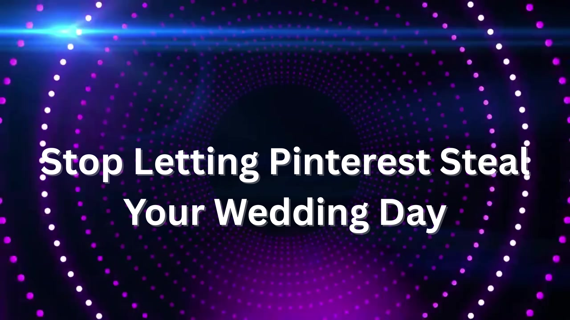 Stop Letting Pinterest Steal Your Wedding Day