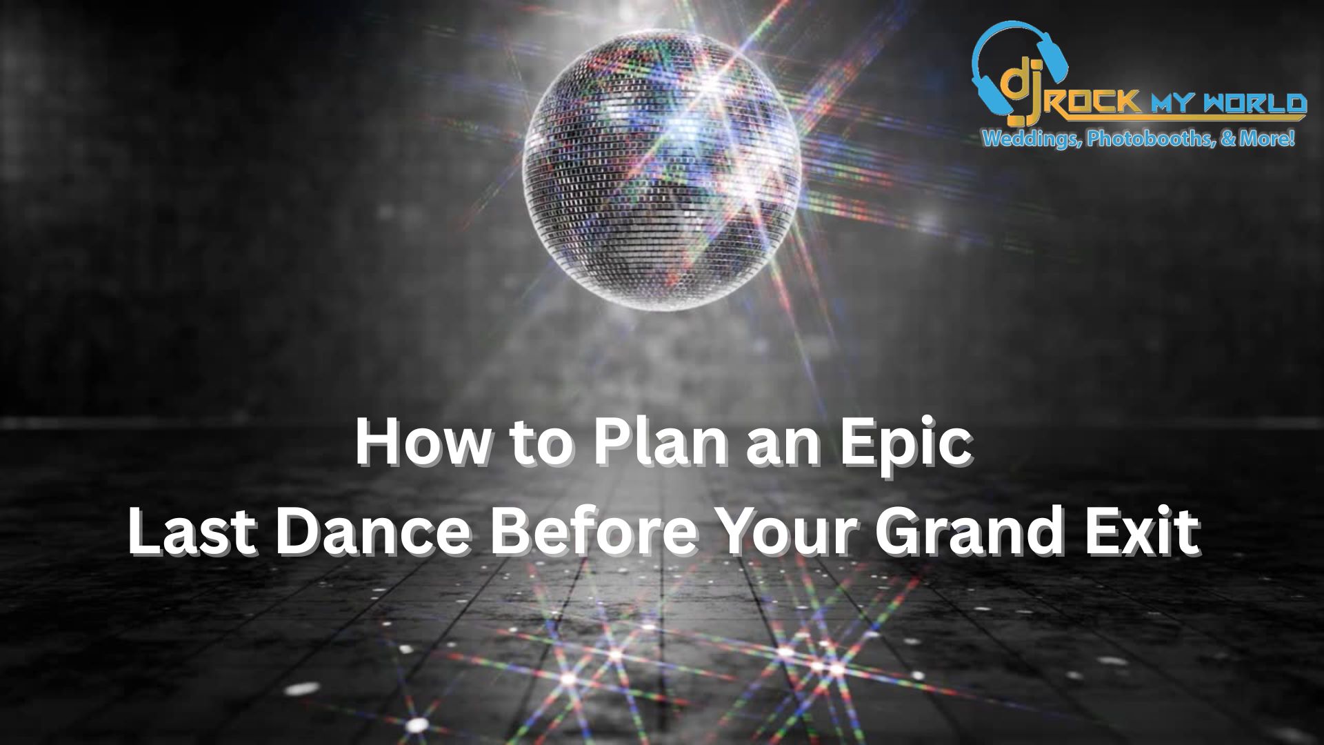 How to Plan an Epic Last Dance Before Your Grand Exit - DJ Rock My World