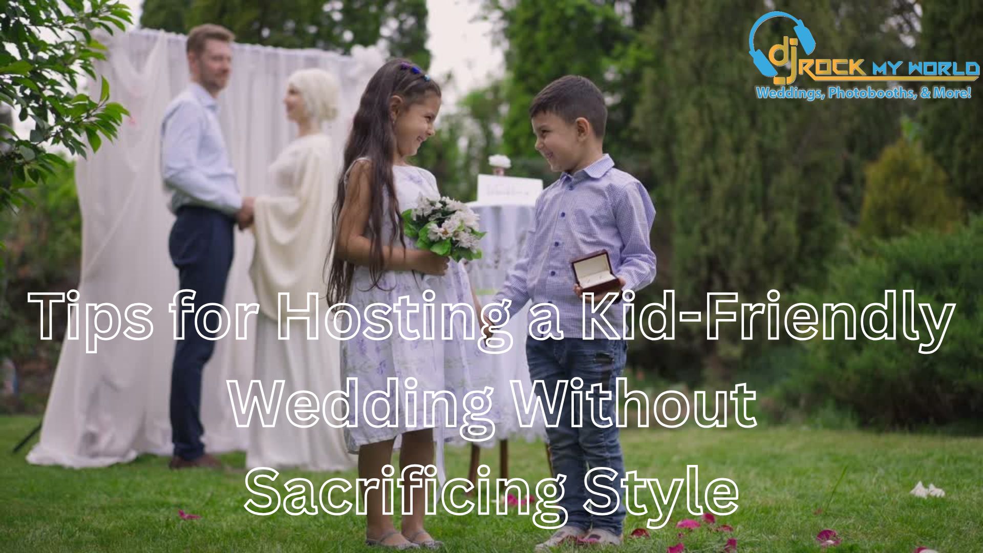 Tips for Hosting a Kid-Friendly Wedding Without Sacrificing Style - DJ Rock My World